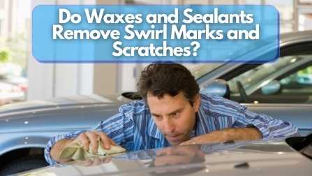 Do Waxes and Sealants Remove Swirl Marks and Scratches?