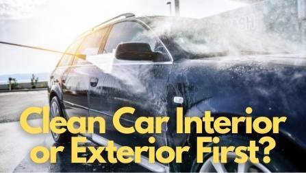 Should You Clean Car Interior or Exterior First? (Explained)