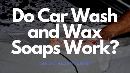 Do Wash and Wax Car Soaps Work? (Answered)