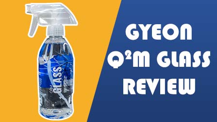 GYEON Q²M Glass Review: Streak Free Car Glass Cleaner